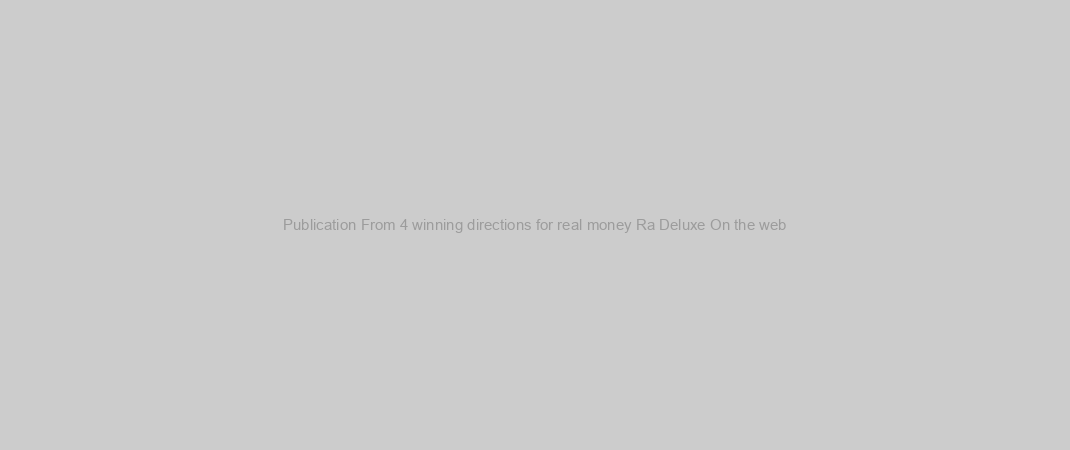 Publication From 4 winning directions for real money Ra Deluxe On the web